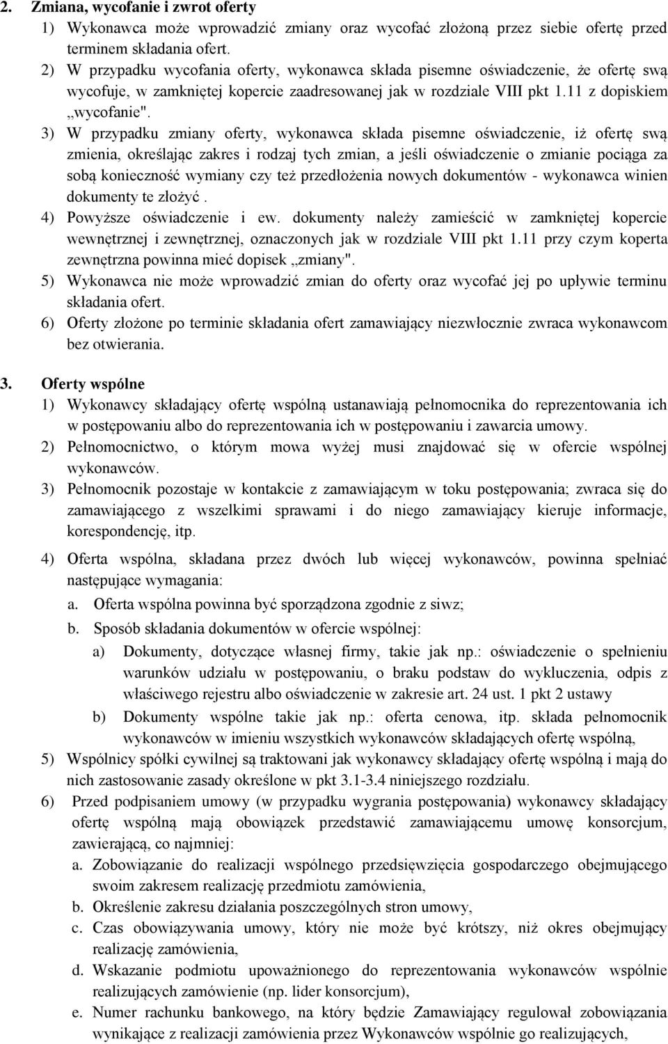 3) W przypadku zmiany oferty, wykonawca składa pisemne oświadczenie, iż ofertę swą zmienia, określając zakres i rodzaj tych zmian, a jeśli oświadczenie o zmianie pociąga za sobą konieczność wymiany