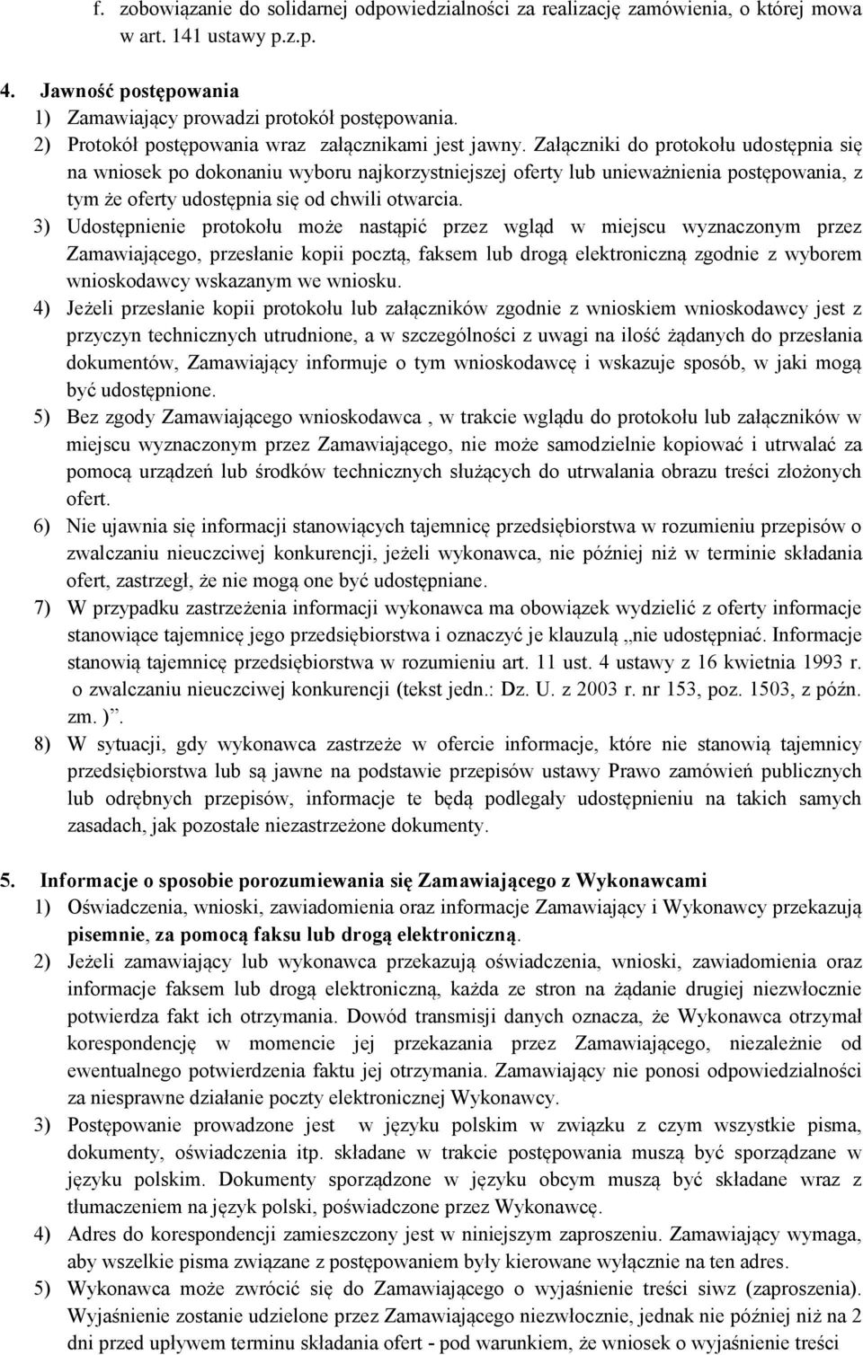 Załączniki do protokołu udostępnia się na wniosek po dokonaniu wyboru najkorzystniejszej oferty lub unieważnienia postępowania, z tym że oferty udostępnia się od chwili otwarcia.