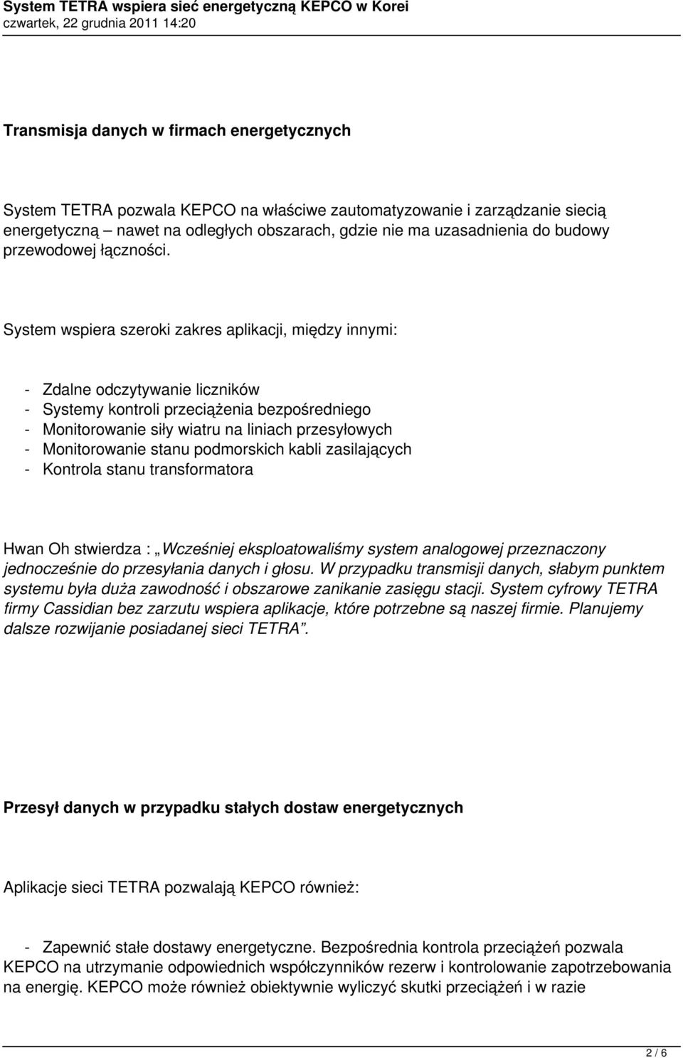 System wspiera szeroki zakres aplikacji, między innymi: - Zdalne odczytywanie liczników - Systemy kontroli przeciążenia bezpośredniego - Monitorowanie siły wiatru na liniach przesyłowych -