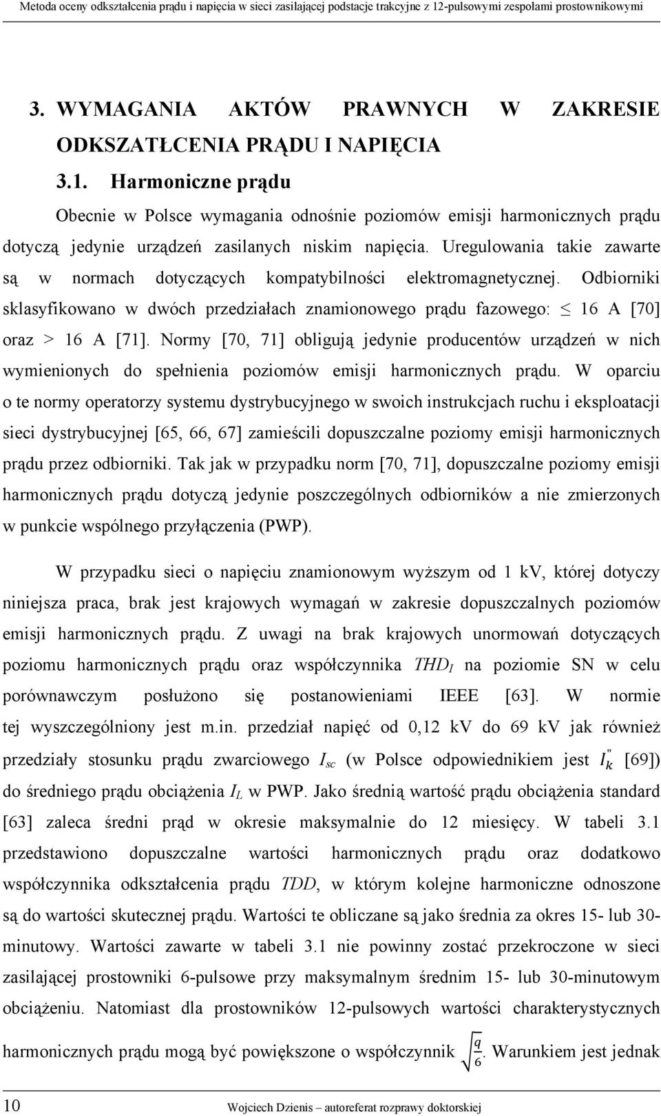 Uregulowania takie zawarte są w normach dotyczących kompatybilności elektromagnetycznej. Odbiorniki sklasyfikowano w dwóch przedziałach znamionowego prądu fazowego: 16 A [70] oraz > 16 A [71].