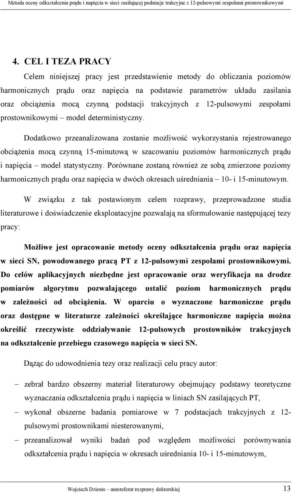 Dodatkowo przeanalizowana zostanie możliwość wykorzystania rejestrowanego obciążenia mocą czynną 15-minutową w szacowaniu poziomów harmonicznych prądu i napięcia model statystyczny.