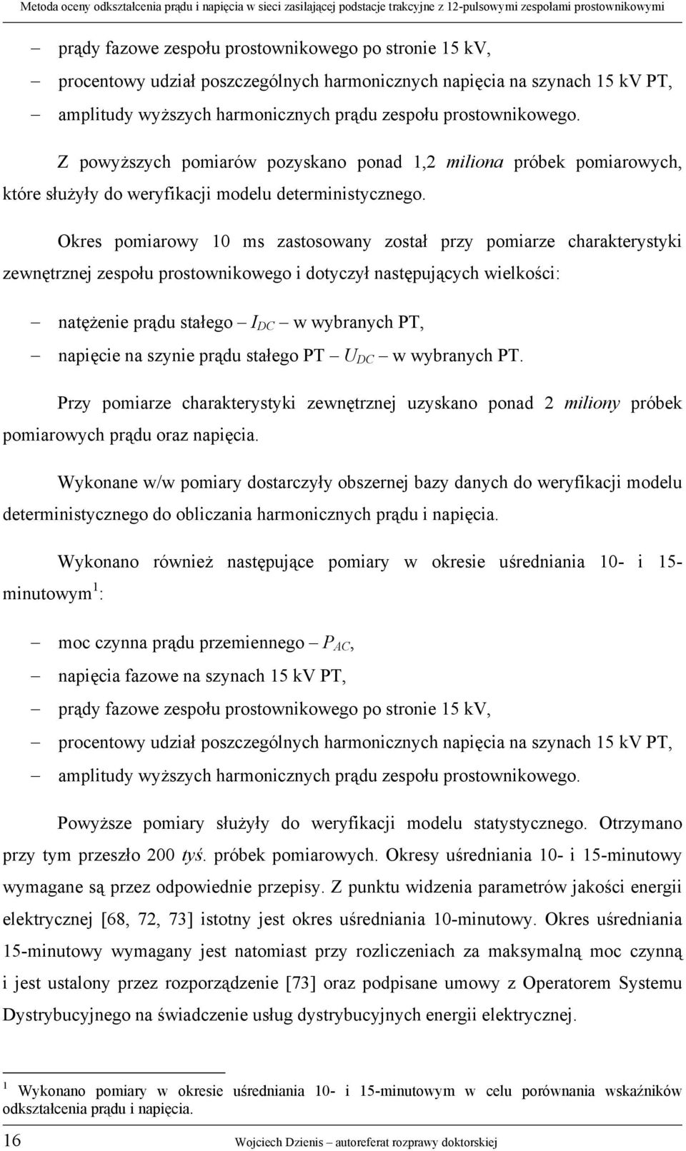 Okres pomiarowy 10 ms zastosowany został przy pomiarze charakterystyki zewnętrznej zespołu prostownikowego i dotyczył następujących wielkości: natężenie prądu stałego I DC w wybranych PT, napięcie na