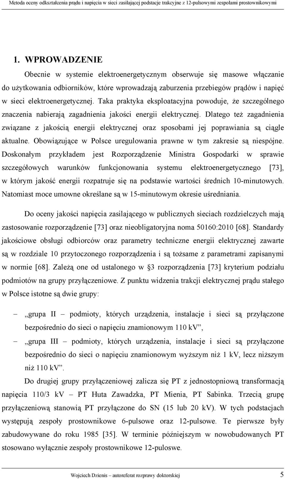 Dlatego też zagadnienia związane z jakością energii elektrycznej oraz sposobami jej poprawiania są ciągle aktualne. Obowiązujące w Polsce uregulowania prawne w tym zakresie są niespójne.