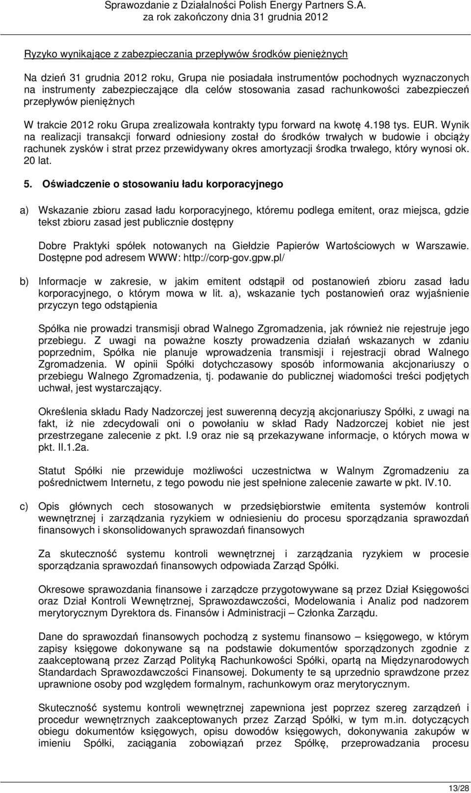 Wynik na realizacji transakcji forward odniesiony został do środków trwałych w budowie i obciąży rachunek zysków i strat przez przewidywany okres amortyzacji środka trwałego, który wynosi ok. 20 lat.