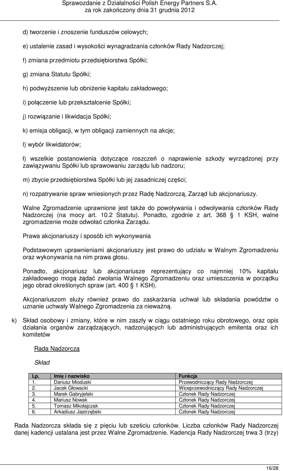 likwidatorów; ł) wszelkie postanowienia dotyczące roszczeń o naprawienie szkody wyrządzonej przy zawiązywaniu Spółki lub sprawowaniu zarządu lub nadzoru; m) zbycie przedsiębiorstwa Spółki lub jej