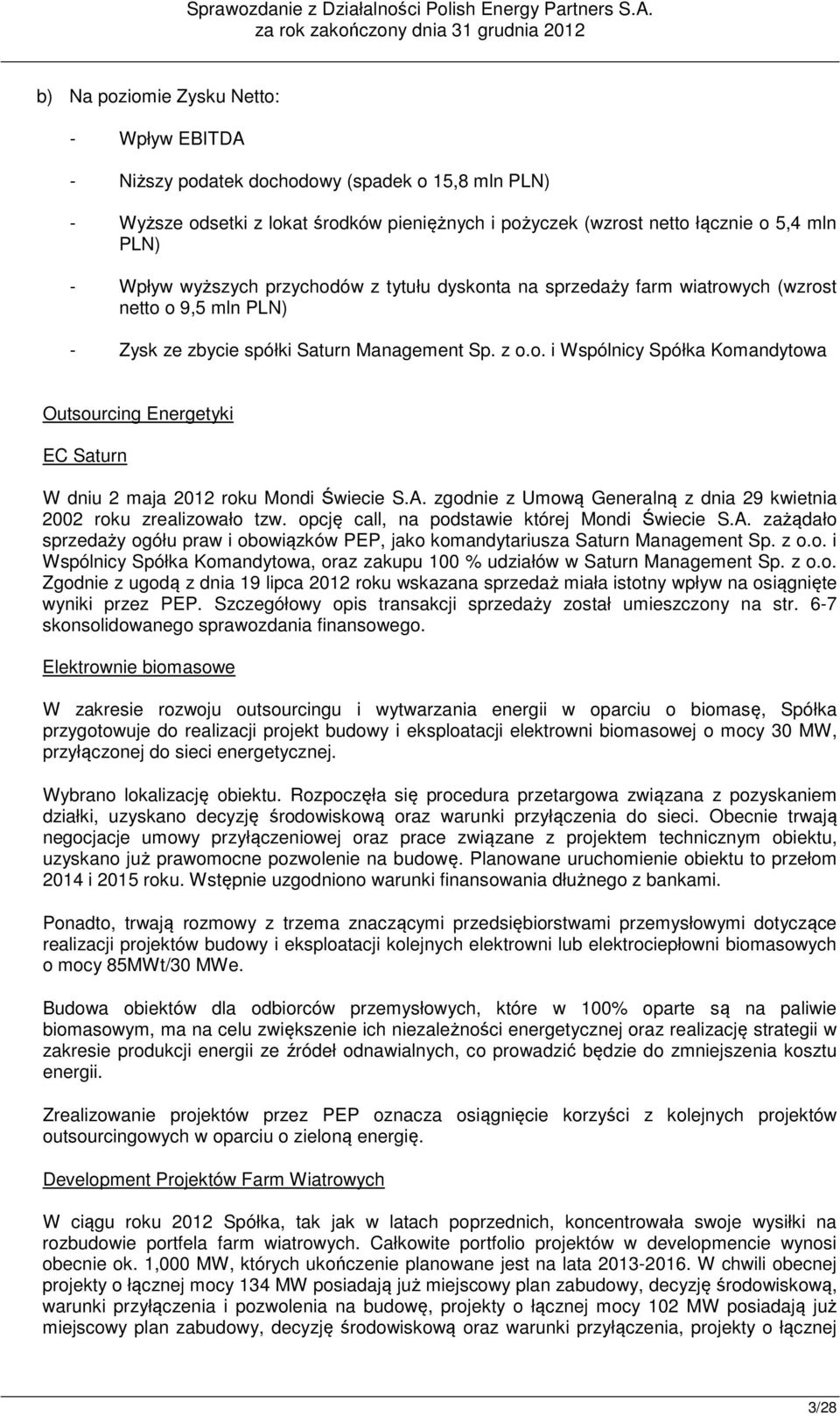 A. zgodnie z Umową Generalną z dnia 29 kwietnia 2002 roku zrealizowało tzw. opcję call, na podstawie której Mondi Świecie S.A. zażądało sprzedaży ogółu praw i obowiązków PEP, jako komandytariusza Saturn Management Sp.