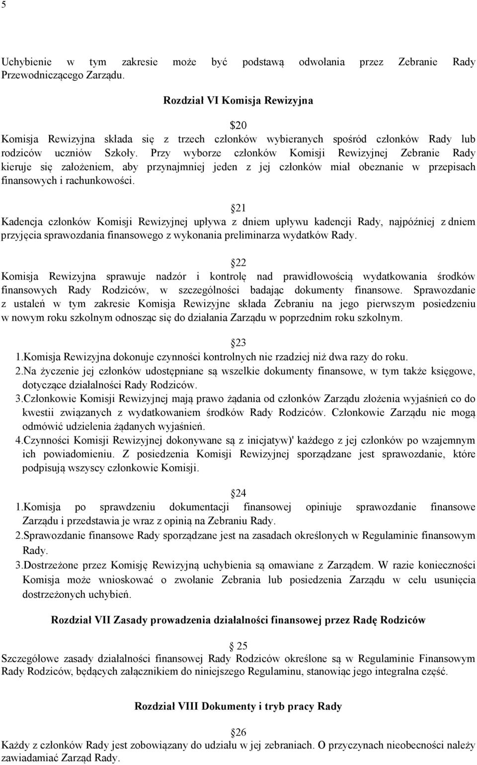 Przy wyborze członków Komisji Rewizyjnej Zebranie Rady kieruje się założeniem, aby przynajmniej jeden z jej członków miał obeznanie w przepisach finansowych i rachunkowości.