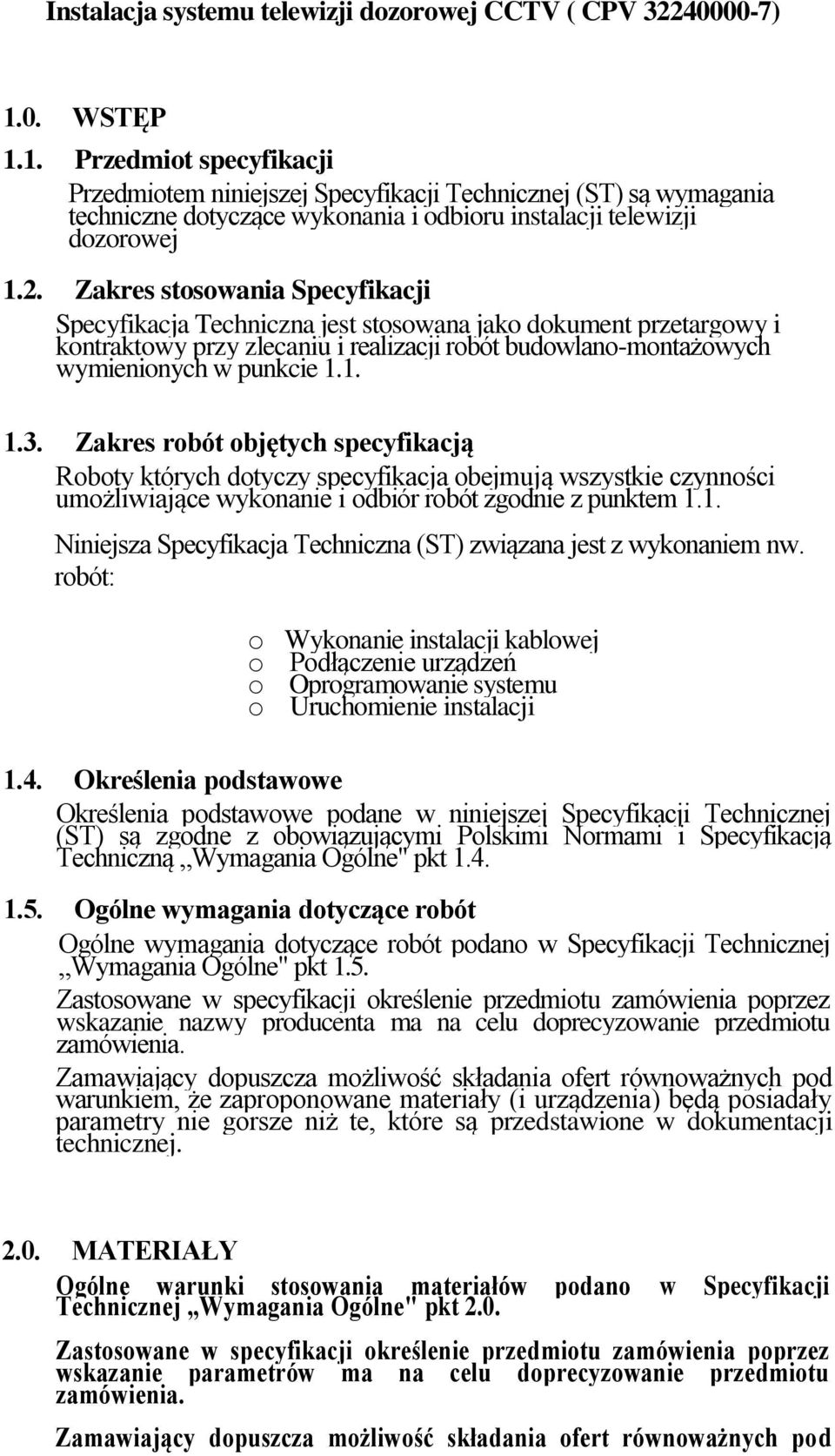 Zakres stosowania Specyfikacji Specyfikacja Techniczna jest stosowana jako dokument przetargowy i kontraktowy przy zlecaniu i realizacji robót budowlano-montażowych wymienionych w punkcie 1.1. 1.3.