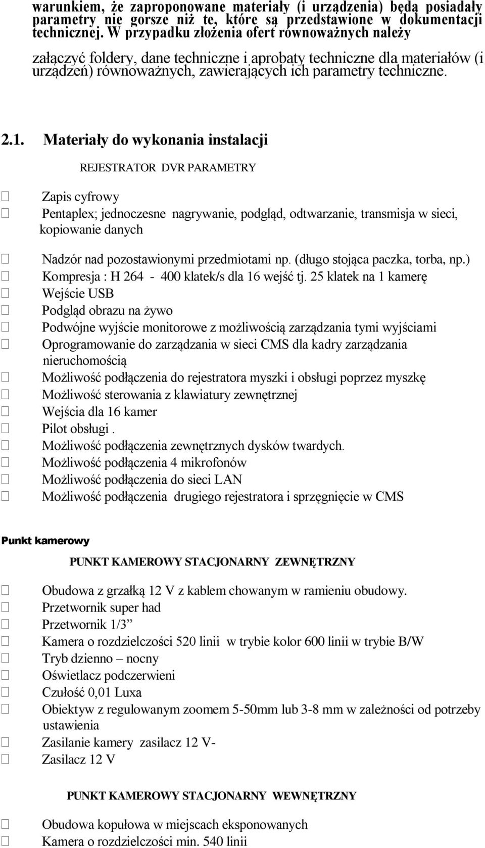 Materiały do wykonania instalacji REJESTRATOR DVR PARAMETRY Zapis cyfrowy Pentaplex; jednoczesne nagrywanie, podgląd, odtwarzanie, transmisja w sieci, kopiowanie danych Nadzór nad pozostawionymi