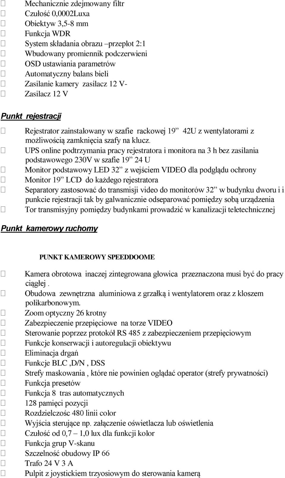 UPS online podtrzymania pracy rejestratora i monitora na 3 h bez zasilania podstawowego 230V w szafie 19 24 U Monitor podstawowy LED 32 z wejściem VIDEO dla podglądu ochrony Monitor 19 LCD do każdego