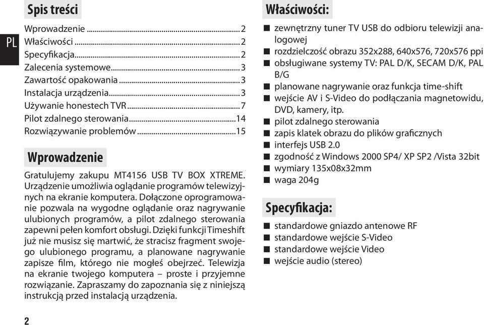 Dołączone oprogramowanie pozwala na wygodne oglądanie oraz nagrywanie ulubionych programów, a pilot zdalnego sterowania zapewni pełen komfort obsługi.