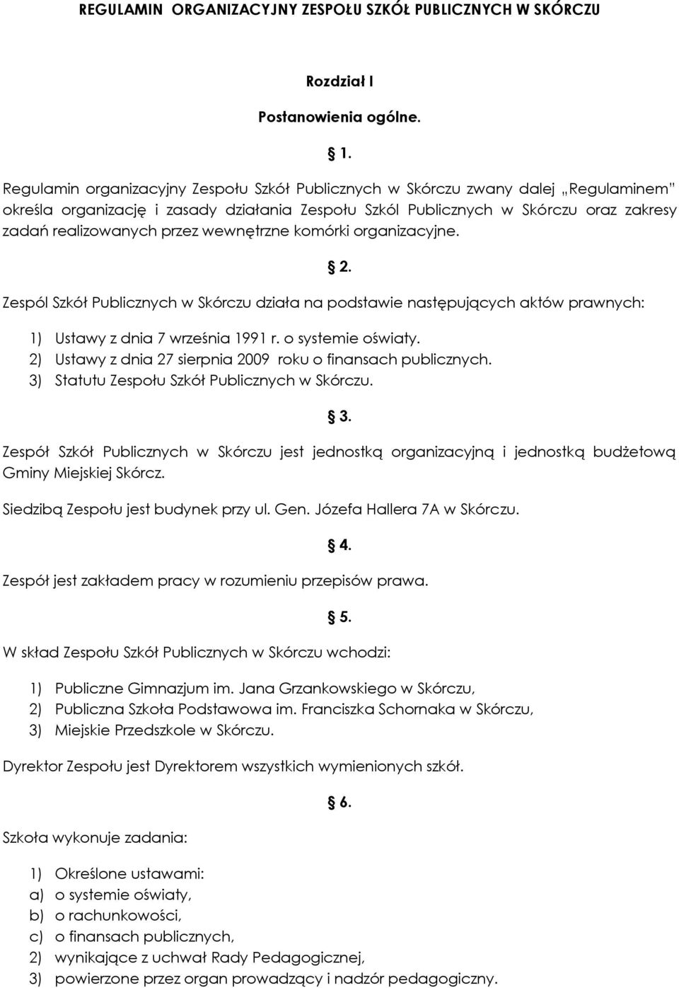 wewnętrzne komórki organizacyjne. Zespól Szkół Publicznych w Skórczu działa na podstawie następujących aktów prawnych: 2. 1) Ustawy z dnia 7 września 1991 r. o systemie oświaty.