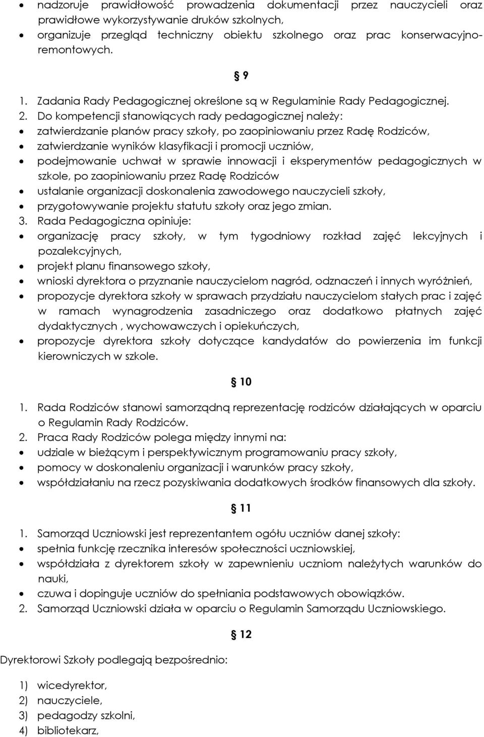 Do kompetencji stanowiących rady pedagogicznej należy: zatwierdzanie planów pracy szkoły, po zaopiniowaniu przez Radę Rodziców, zatwierdzanie wyników klasyfikacji i promocji uczniów, podejmowanie