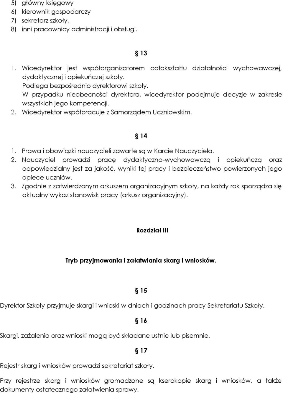 W przypadku nieobecności dyrektora, wicedyrektor podejmuje decyzje w zakresie wszystkich jego kompetencji. 2. Wicedyrektor współpracuje z Samorządem Uczniowskim. 14 1.