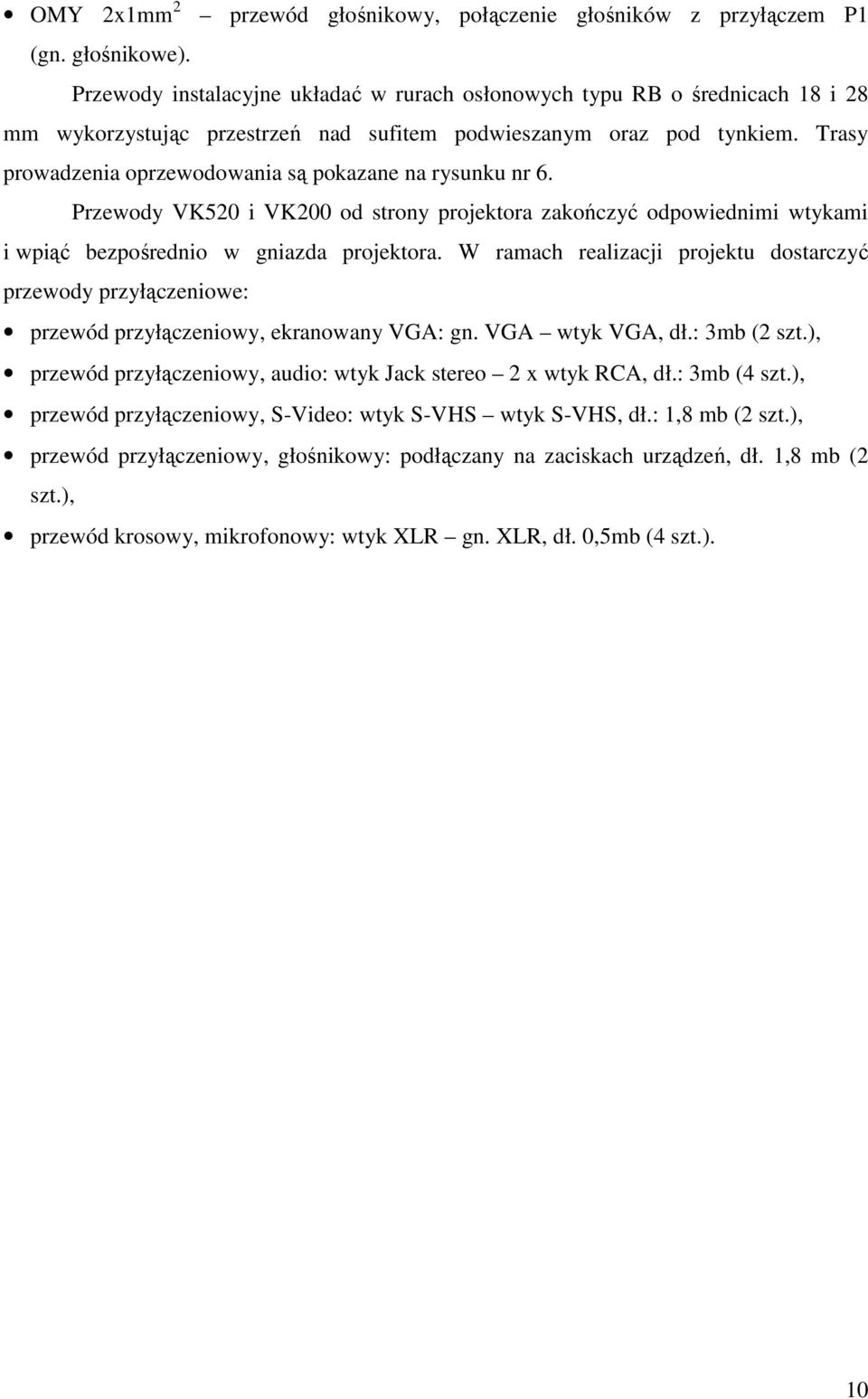 Trasy prowadzenia oprzewodowania są pokazane na rysunku nr 6. Przewody VK520 i VK200 od strony projektora zakończyć odpowiednimi wtykami i wpiąć bezpośrednio w gniazda projektora.