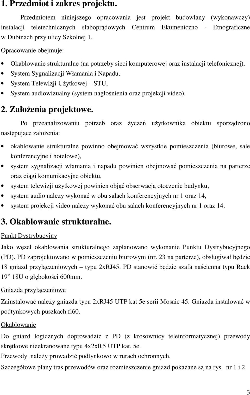 Opracowanie obejmuje: Okablowanie strukturalne (na potrzeby sieci komputerowej oraz instalacji telefonicznej), System Sygnalizacji Włamania i Napadu, System Telewizji Użytkowej STU, System