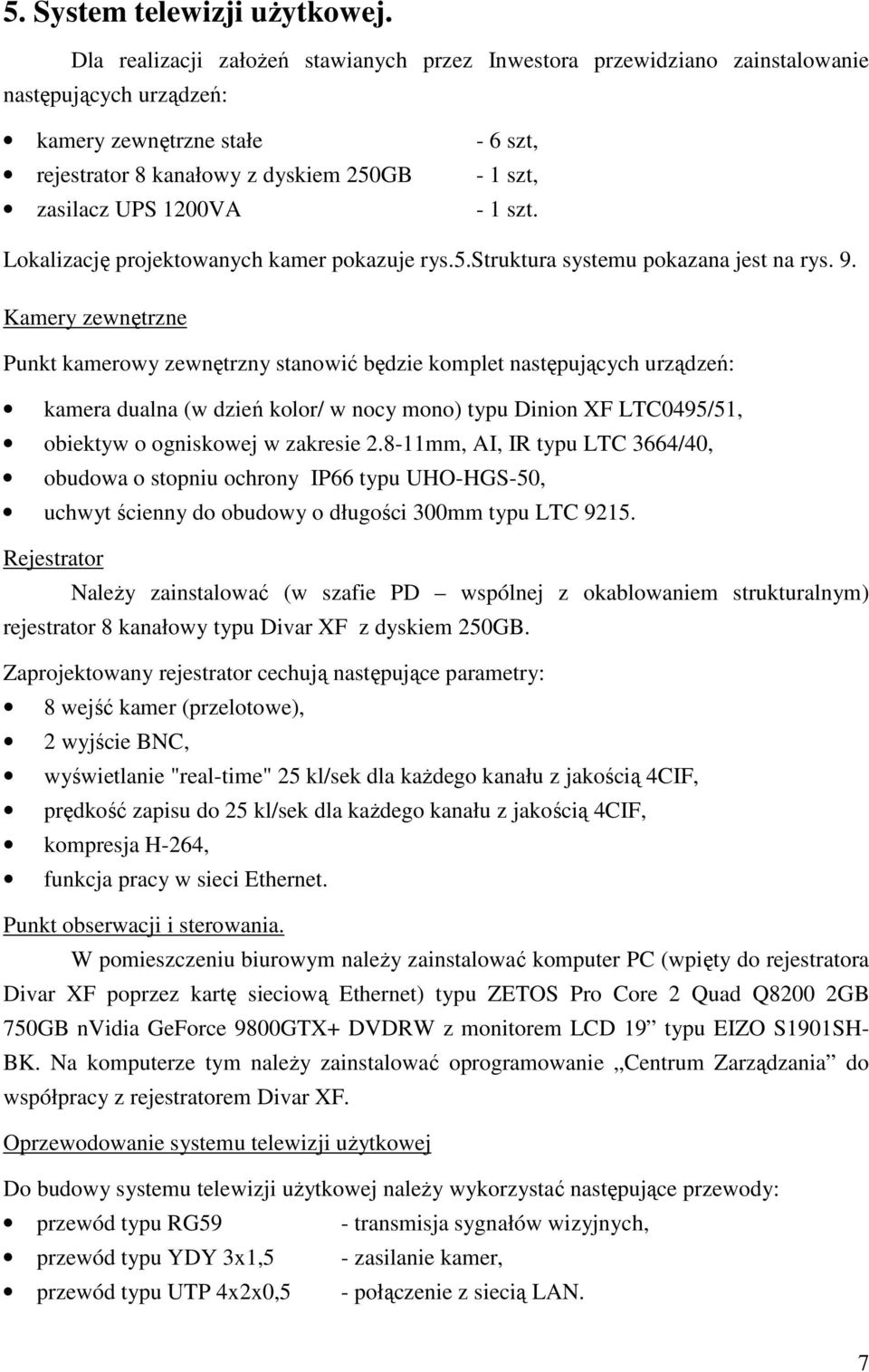 szt, - 1 szt. Lokalizację projektowanych kamer pokazuje rys.5.struktura systemu pokazana jest na rys. 9.