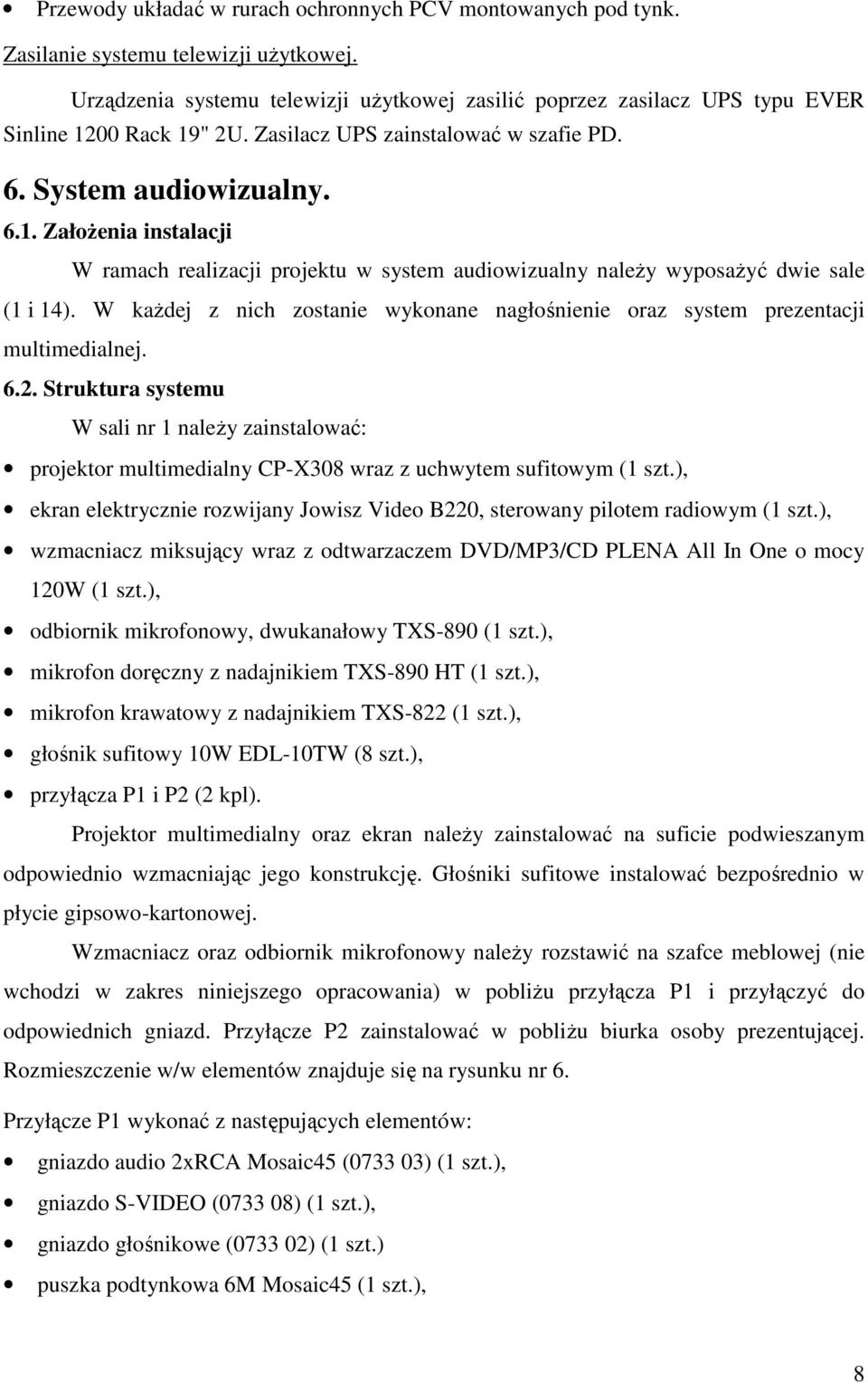 W każdej z nich zostanie wykonane nagłośnienie oraz system prezentacji multimedialnej. 6.2.