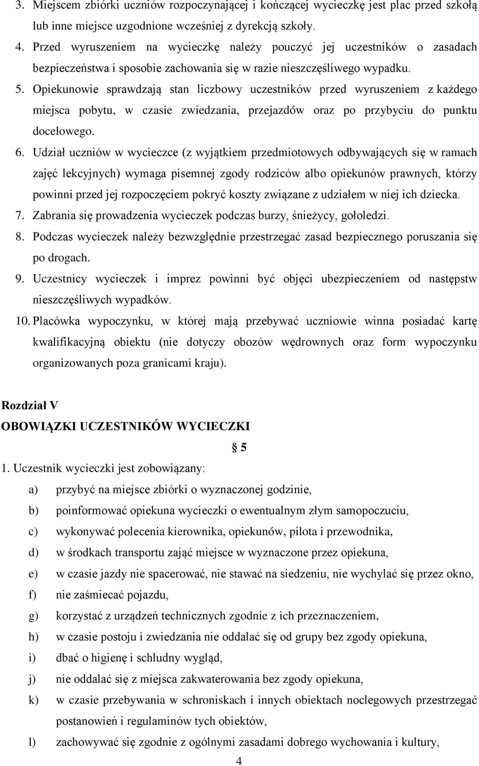 Opiekunowie sprawdzają stan liczbowy uczestników przed wyruszeniem z każdego miejsca pobytu, w czasie zwiedzania, przejazdów oraz po przybyciu do punktu docelowego. 6.