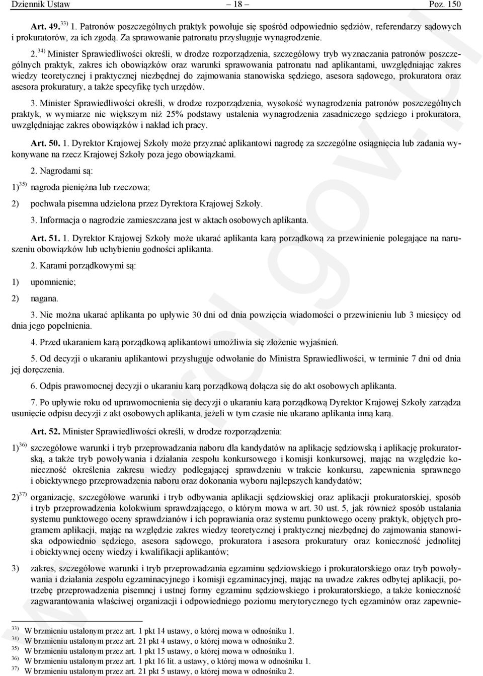 34) Minister Sprawiedliwości określi, w drodze rozporządzenia, szczegółowy tryb wyznaczania patronów poszczególnych praktyk, zakres ich obowiązków oraz warunki sprawowania patronatu nad aplikantami,