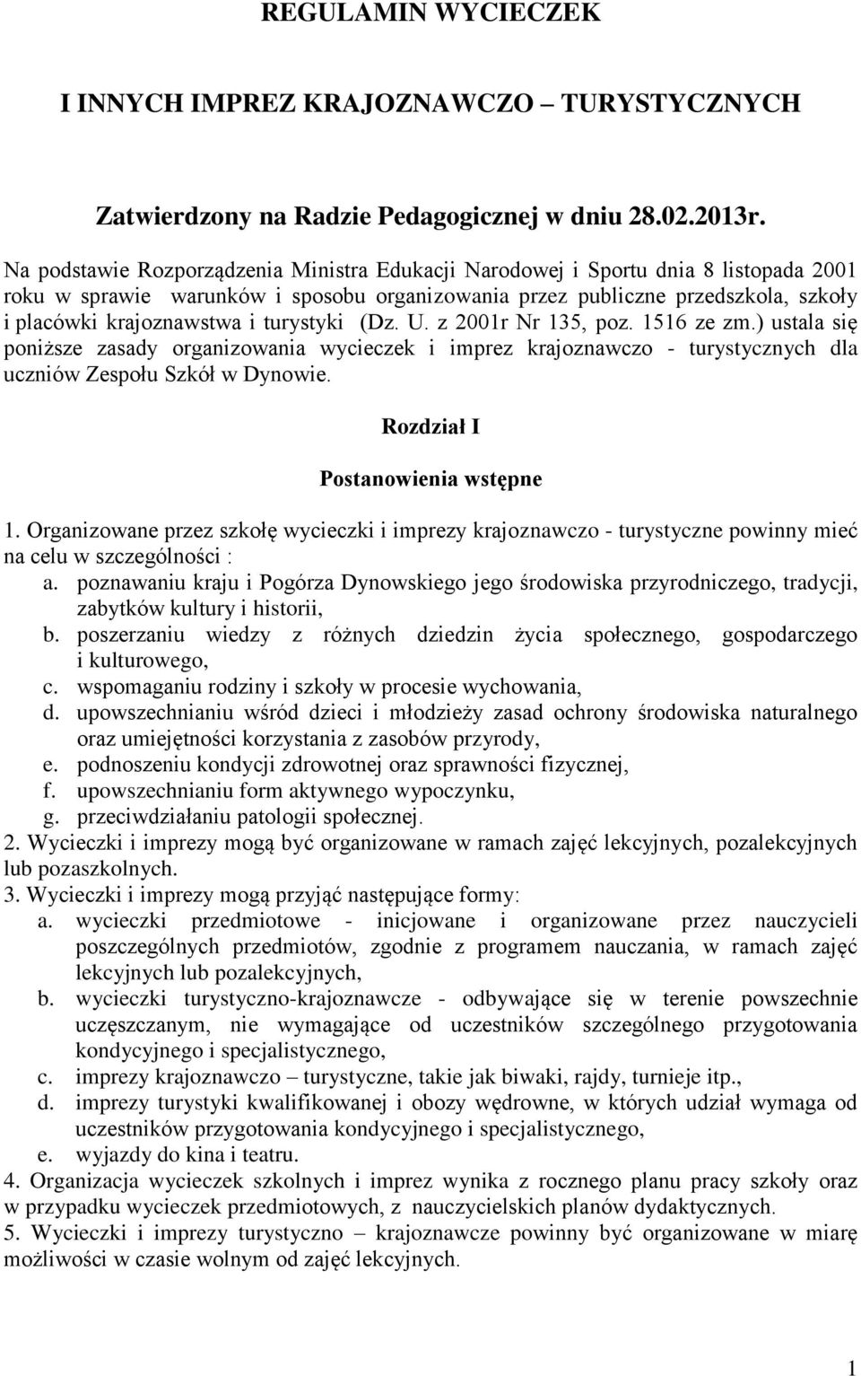 turystyki (Dz. U. z 2001r Nr 135, poz. 1516 ze zm.) ustala się poniższe zasady organizowania wycieczek i imprez krajoznawczo - turystycznych dla uczniów Zespołu Szkół w Dynowie.