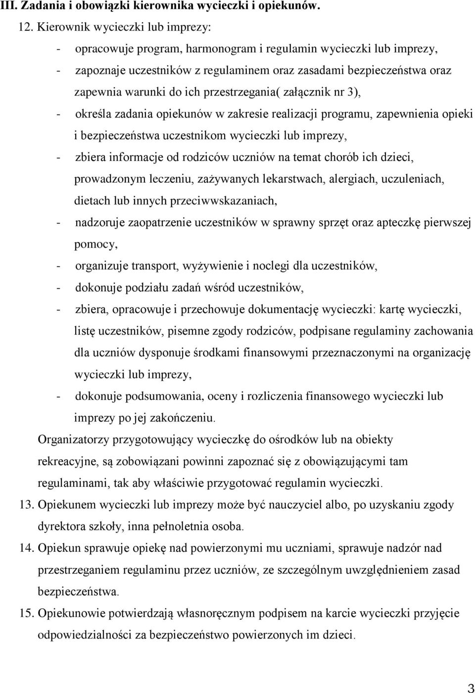 przestrzegania( załącznik nr 3), - określa zadania opiekunów w zakresie realizacji programu, zapewnienia opieki i bezpieczeństwa uczestnikom wycieczki lub imprezy, - zbiera informacje od rodziców