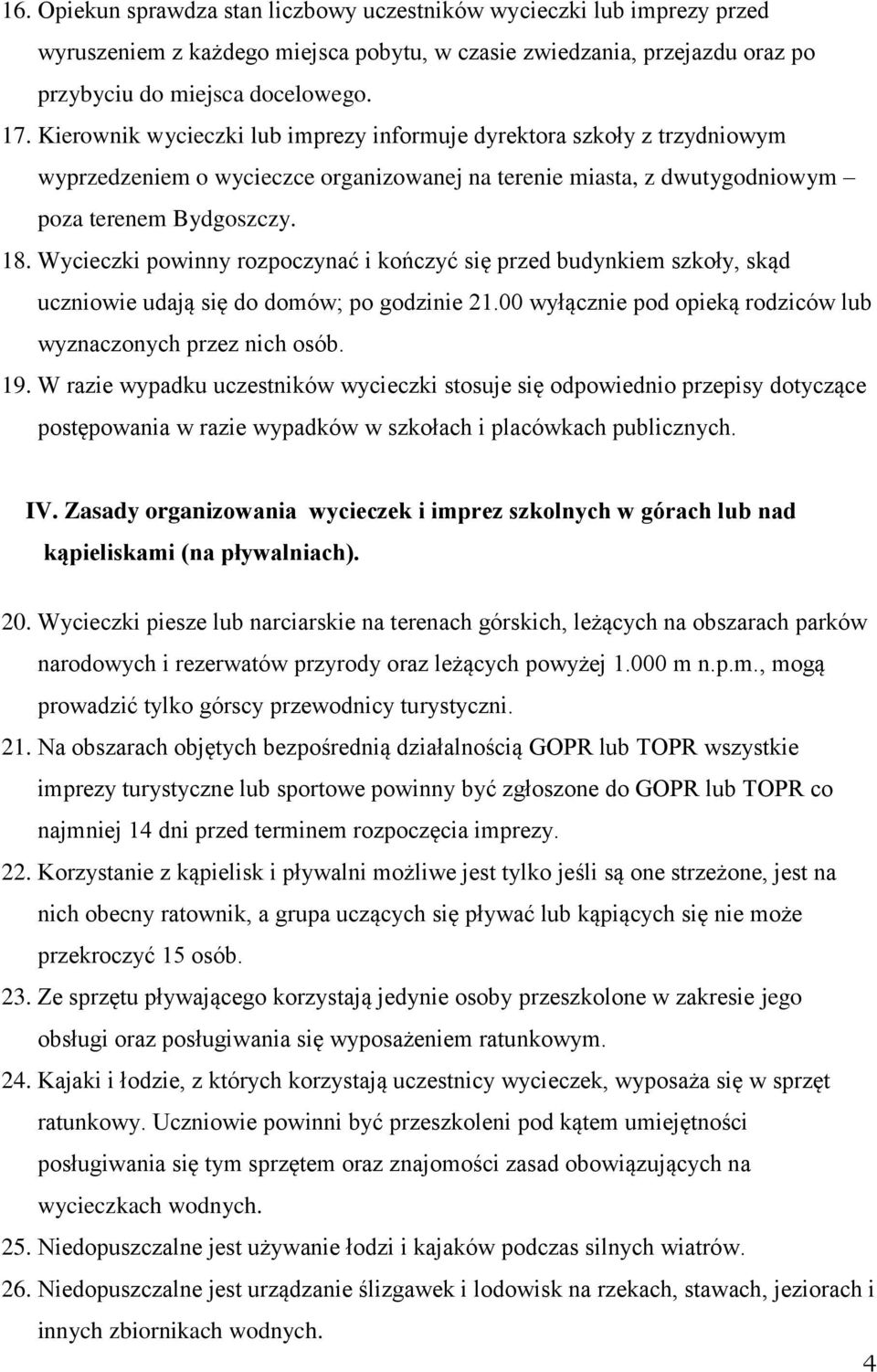 Wycieczki powinny rozpoczynać i kończyć się przed budynkiem szkoły, skąd uczniowie udają się do domów; po godzinie 21.00 wyłącznie pod opieką rodziców lub wyznaczonych przez nich osób. 19.