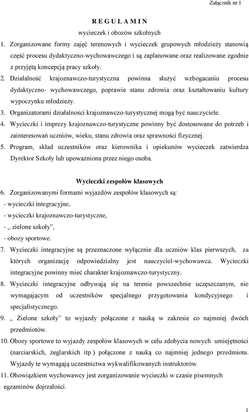 Działalność krajoznawczo-turystyczna powinna służyć wzbogacaniu procesu dydaktyczno- wychowawczego, poprawie stanu zdrowia oraz kształtowaniu kultury wypoczynku młodzieży. 3.