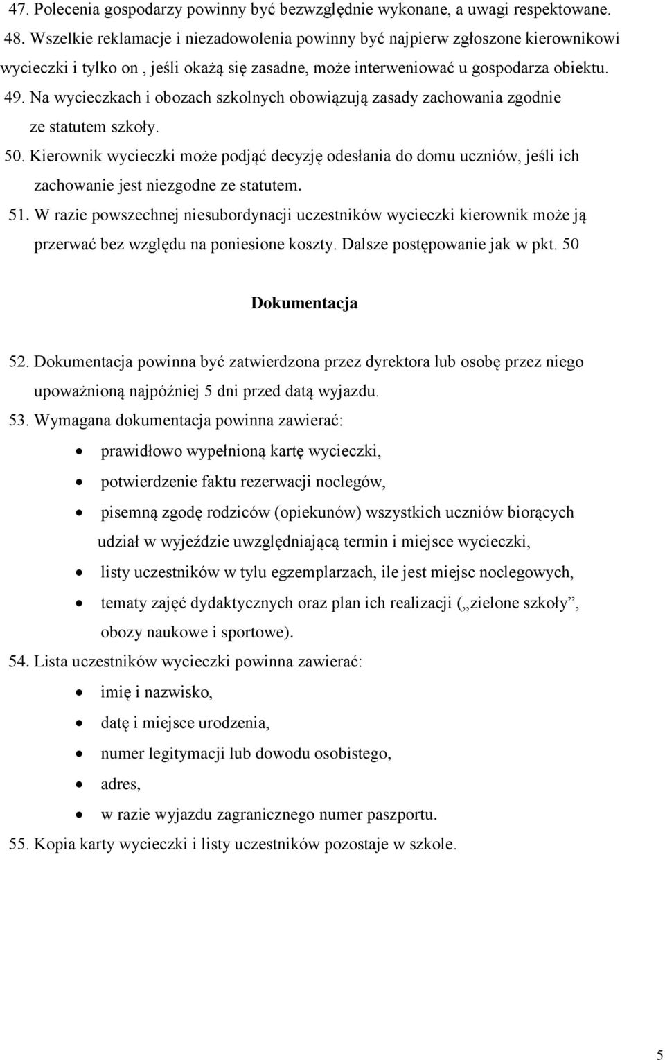 Na wycieczkach i obozach szkolnych obowiązują zasady zachowania zgodnie ze statutem szkoły. 50.