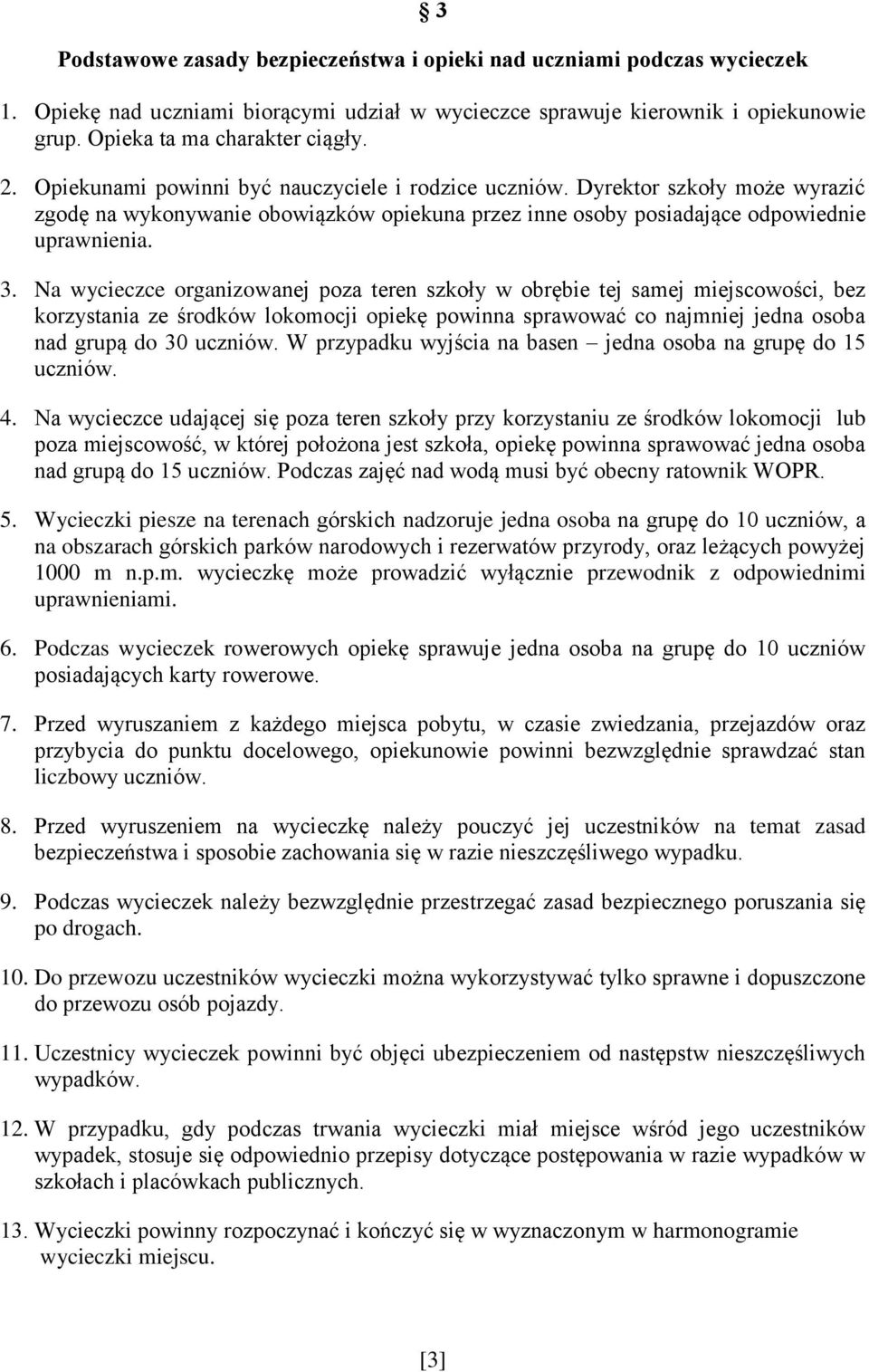 Na wycieczce organizowanej poza teren szkoły w obrębie tej samej miejscowości, bez korzystania ze środków lokomocji opiekę powinna sprawować co najmniej jedna osoba nad grupą do 30 uczniów.