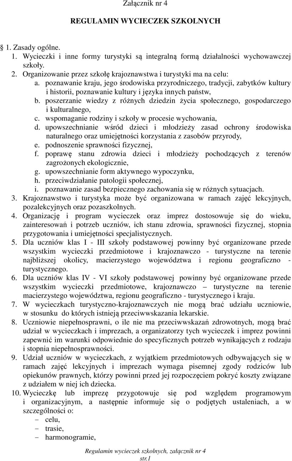 poznawanie kraju, jego środowiska przyrodniczego, tradycji, zabytków kultury i historii, poznawanie kultury i języka innych państw, b.