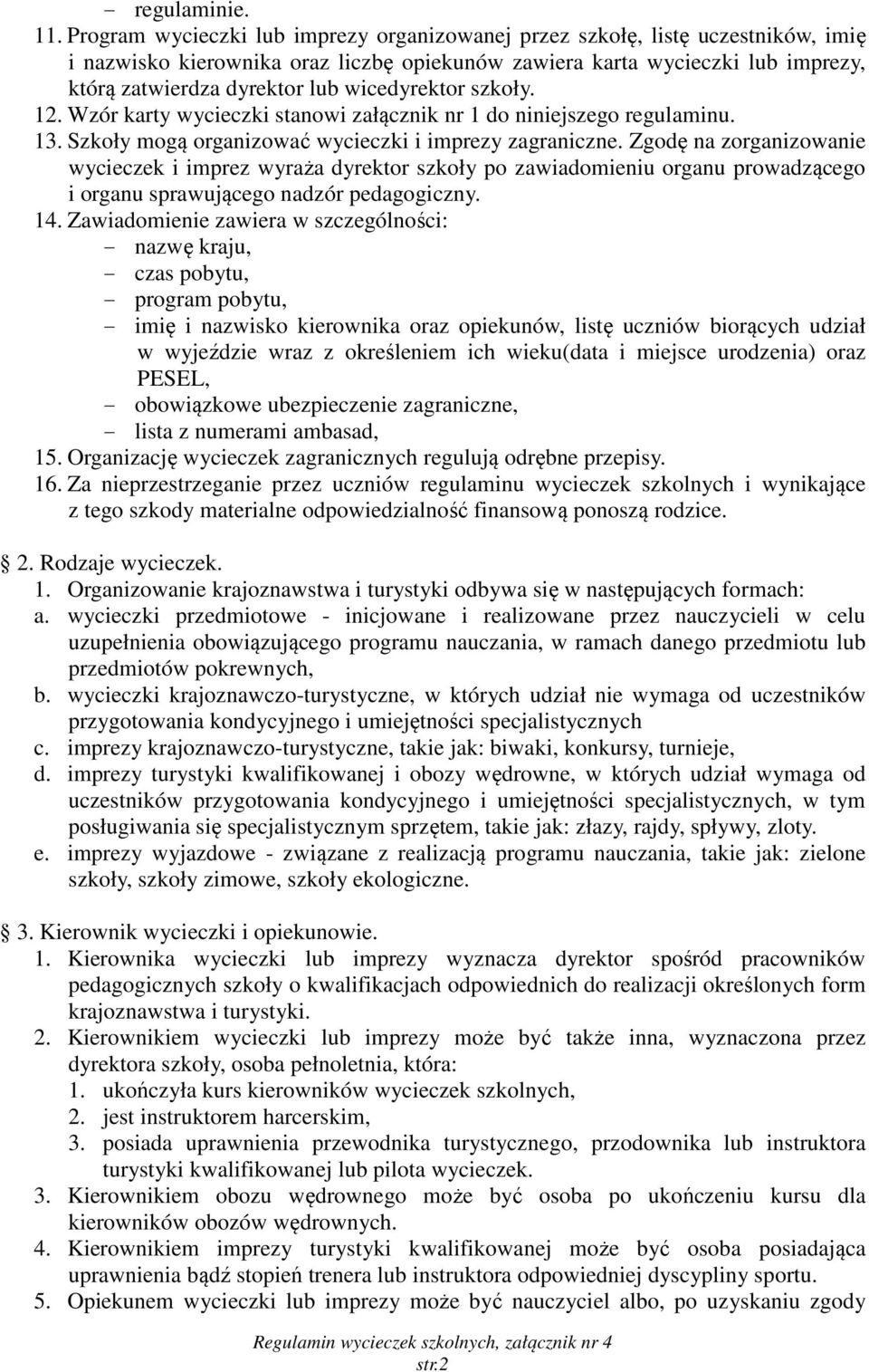 wicedyrektor szkoły. 12. Wzór karty wycieczki stanowi załącznik nr 1 do niniejszego regulaminu. 13. Szkoły mogą organizować wycieczki i imprezy zagraniczne.