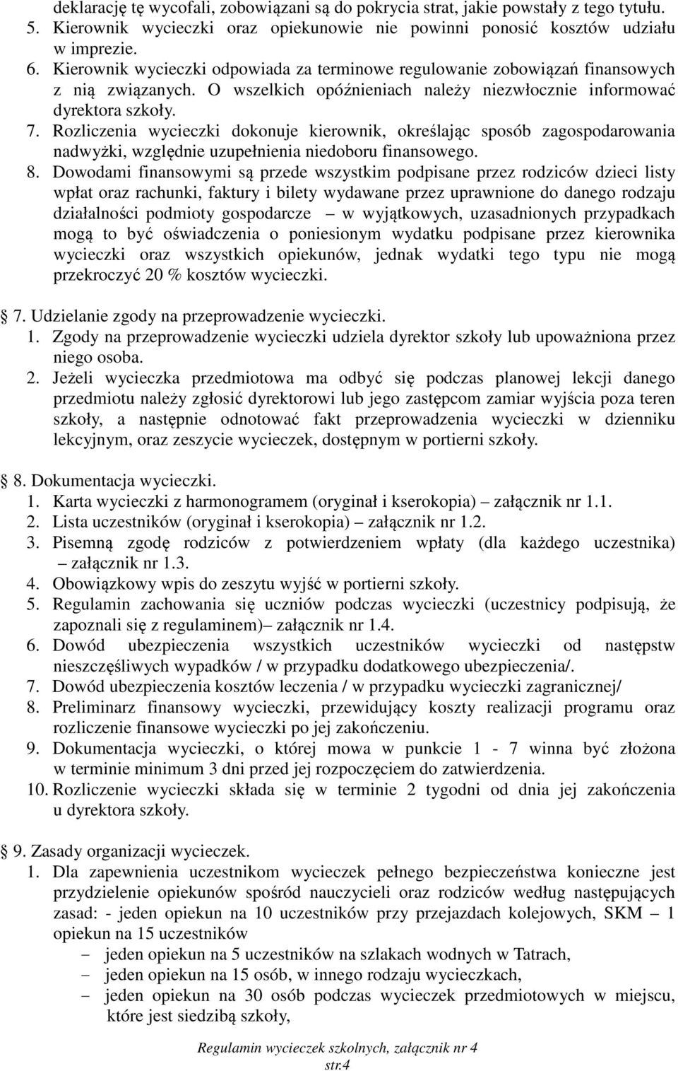 Rozliczenia wycieczki dokonuje kierownik, określając sposób zagospodarowania nadwyżki, względnie uzupełnienia niedoboru finansowego. 8.