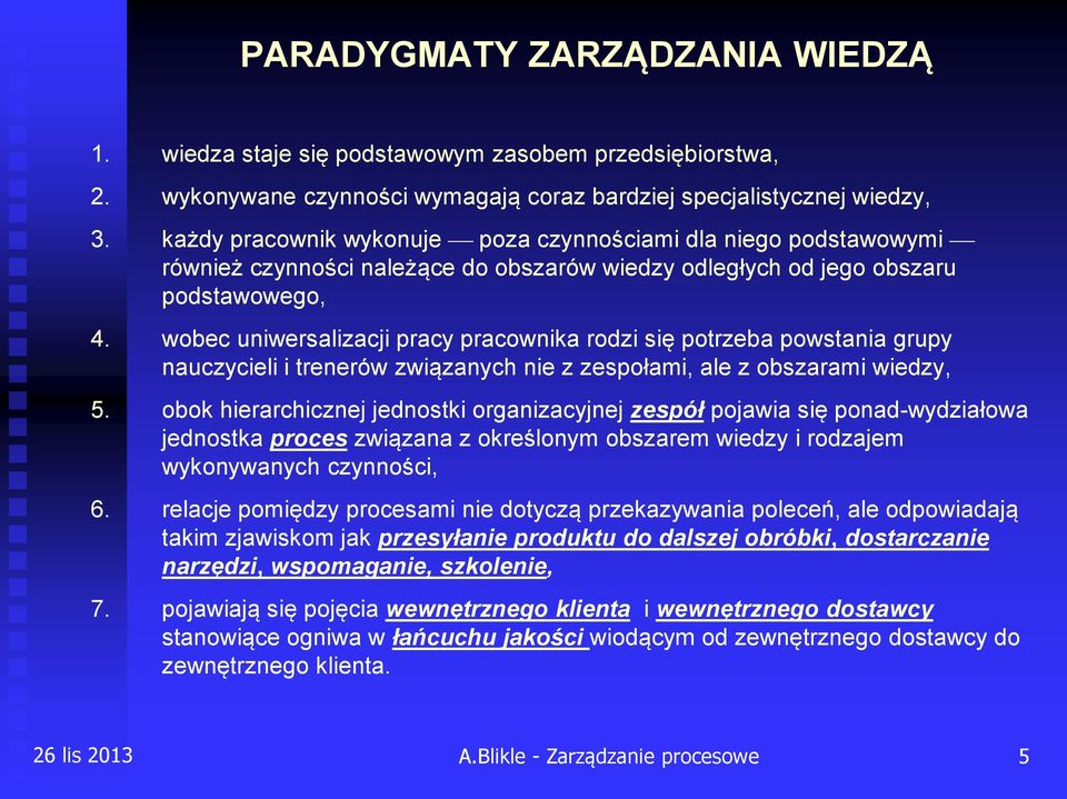 wobec uniwersalizacji pracy pracownika rodzi się potrzeba powstania grupy nauczycieli i trenerów związanych nie z zespołami, ale z obszarami wiedzy, 5.