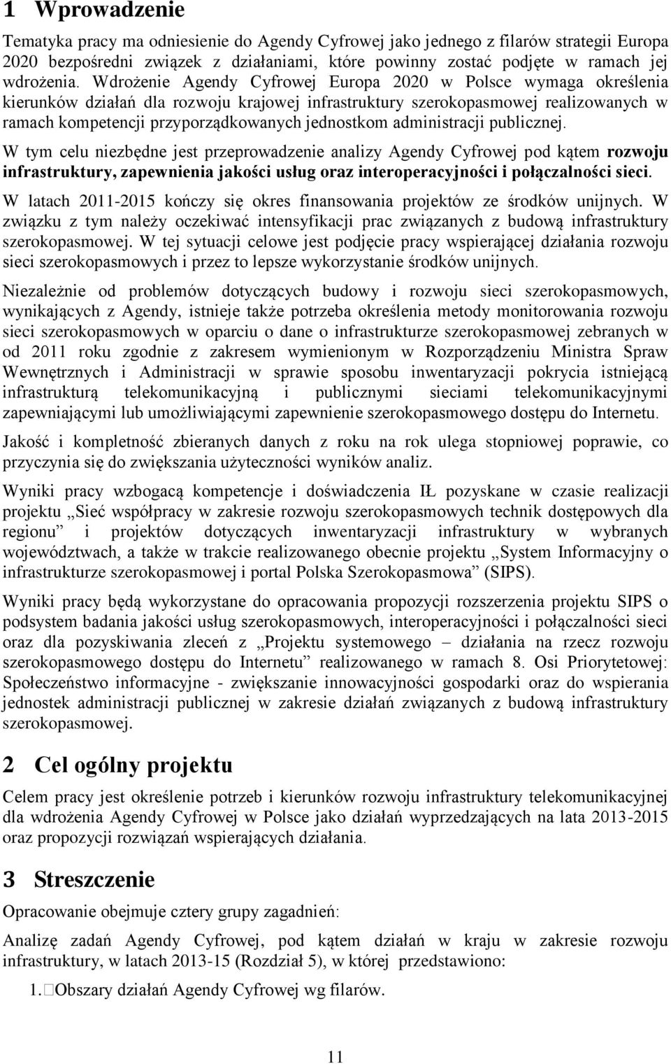 administracji publicznej. W tym celu niezbędne jest przeprowadzenie analizy Agendy Cyfrowej pod kątem rozwoju infrastruktury, zapewnienia jakości usług oraz interoperacyjności i połączalności sieci.