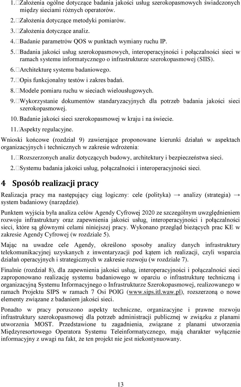 Badania jakości usług szerokopasmowych, interoperacyjności i połączalności sieci w ramach systemu informatycznego o infrastrukturze szerokopasmowej (SIIS). 6. Architekturę systemu badaniowego. 7.