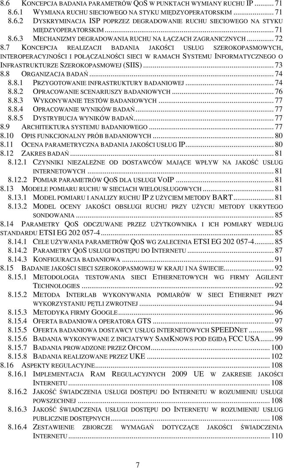 7 KONCEPCJA REALIZACJI BADANIA JAKOŚCI USŁUG SZEROKOPASMOWYCH, INTEROPERACYJNOŚCI I POŁĄCZALNOŚCI SIECI W RAMACH SYSTEMU INFORMATYCZNEGO O INFRASTRUKTURZE SZEROKOPASMOWEJ (SIIS)... 73 8.