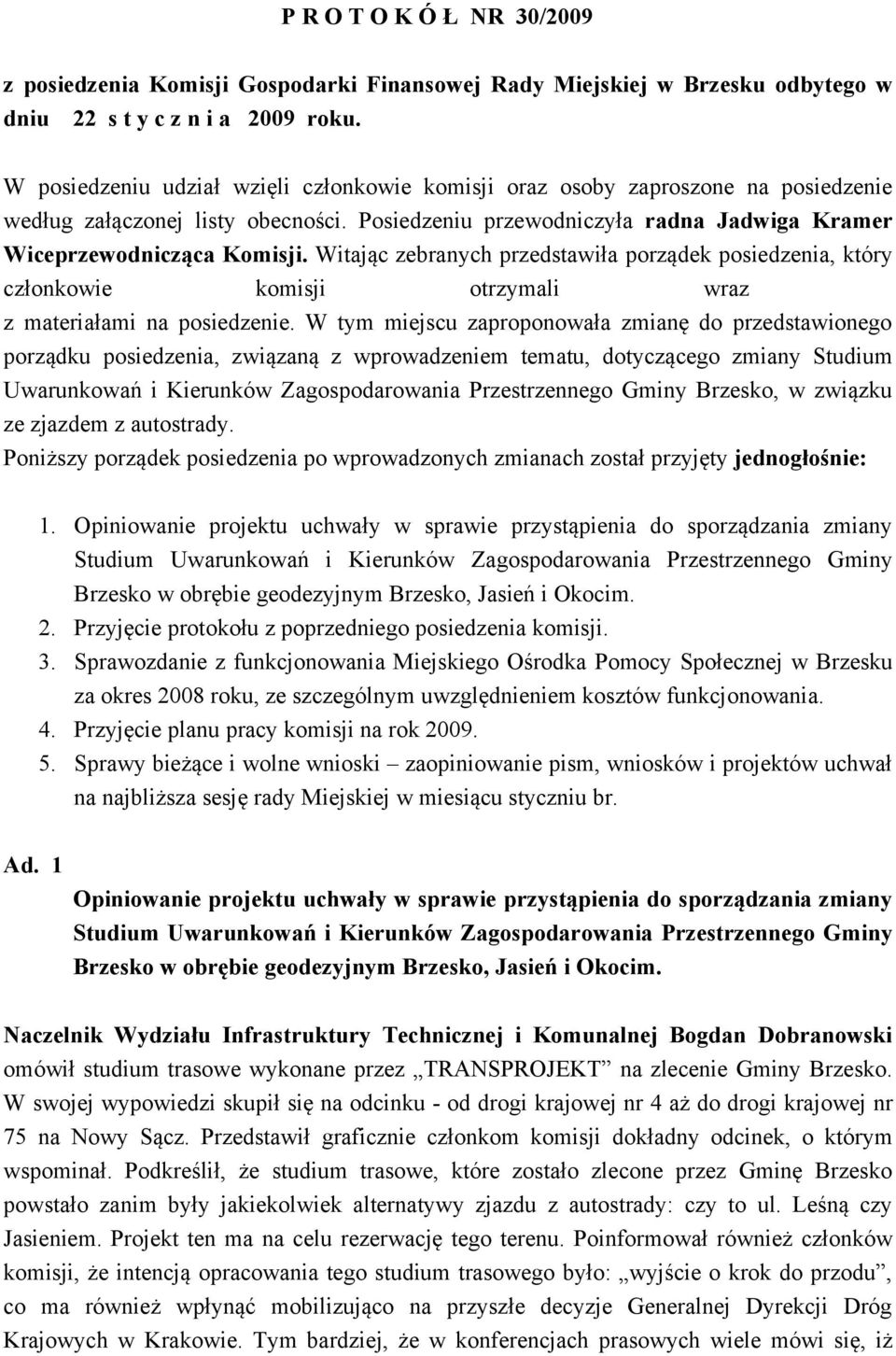 Witając zebranych przedstawiła porządek posiedzenia, który członkowie komisji otrzymali wraz z materiałami na posiedzenie.