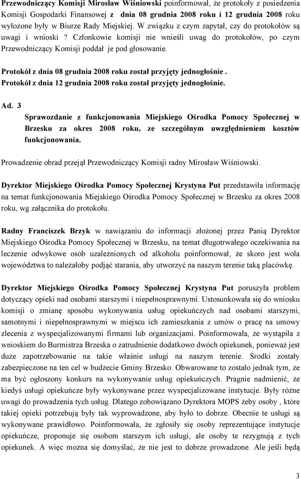 Protokół z dnia 08 grudnia 2008 roku został przyjęty jednogłośnie. Protokół z dnia 12 grudnia 2008 roku został przyjęty jednogłośnie. Ad.