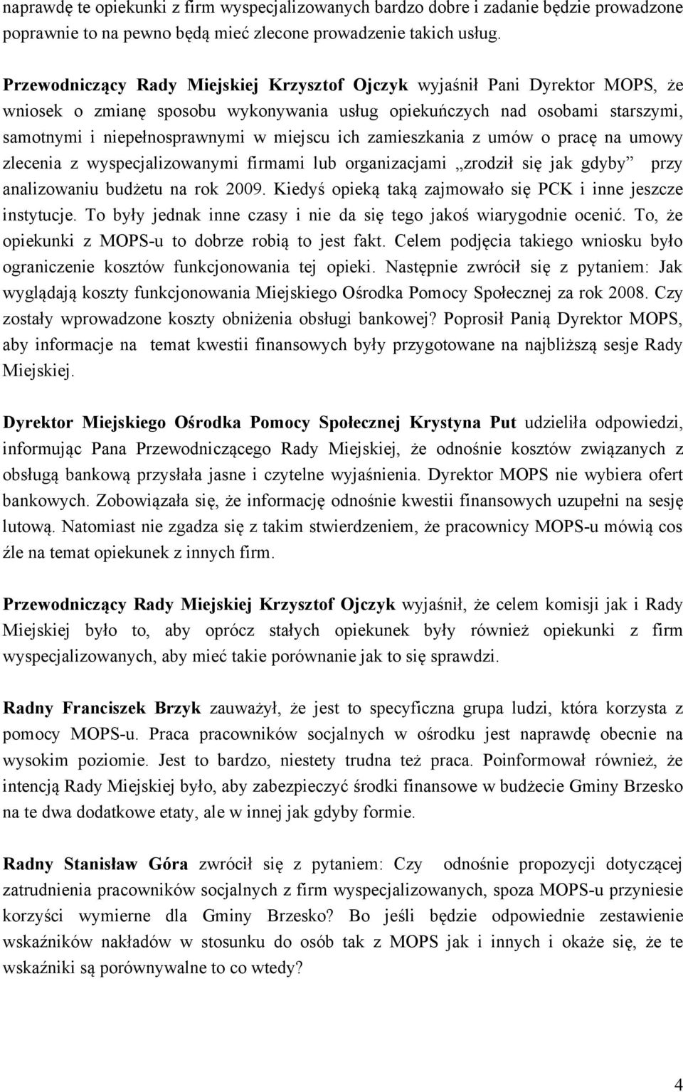 ich zamieszkania z umów o pracę na umowy zlecenia z wyspecjalizowanymi firmami lub organizacjami zrodził się jak gdyby przy analizowaniu budżetu na rok 2009.