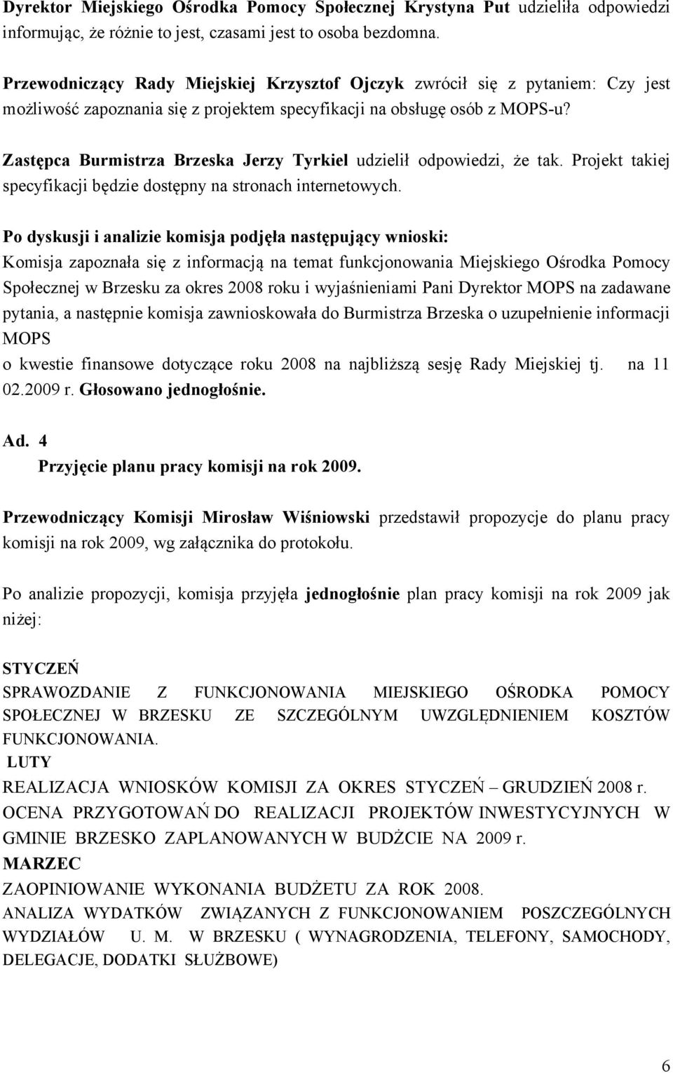 Zastępca Burmistrza Brzeska Jerzy Tyrkiel udzielił odpowiedzi, że tak. Projekt takiej specyfikacji będzie dostępny na stronach internetowych.