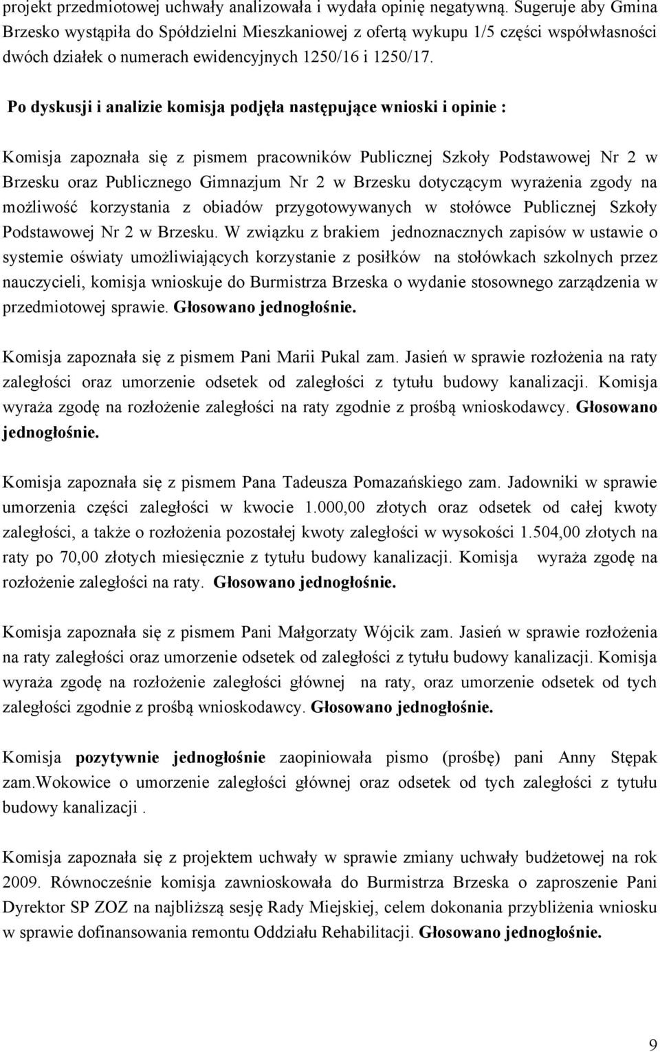 Po dyskusji i analizie komisja podjęła następujące wnioski i opinie : Komisja zapoznała się z pismem pracowników Publicznej Szkoły Podstawowej Nr 2 w Brzesku oraz Publicznego Gimnazjum Nr 2 w Brzesku