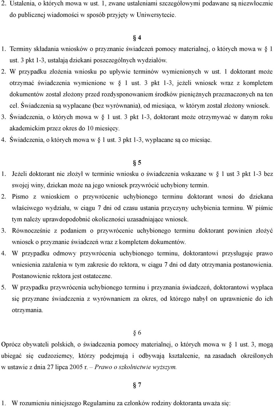 W przypadku złożenia wniosku po upływie terminów wymienionych w ust. 1 doktorant może otrzymać świadczenia wymienione w 1 ust.