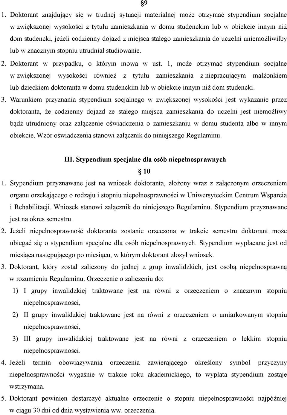 1, może otrzymać stypendium socjalne w zwiększonej wysokości również z tytułu zamieszkania z niepracującym małżonkiem lub dzieckiem doktoranta w domu studenckim lub w obiekcie innym niż dom studencki.