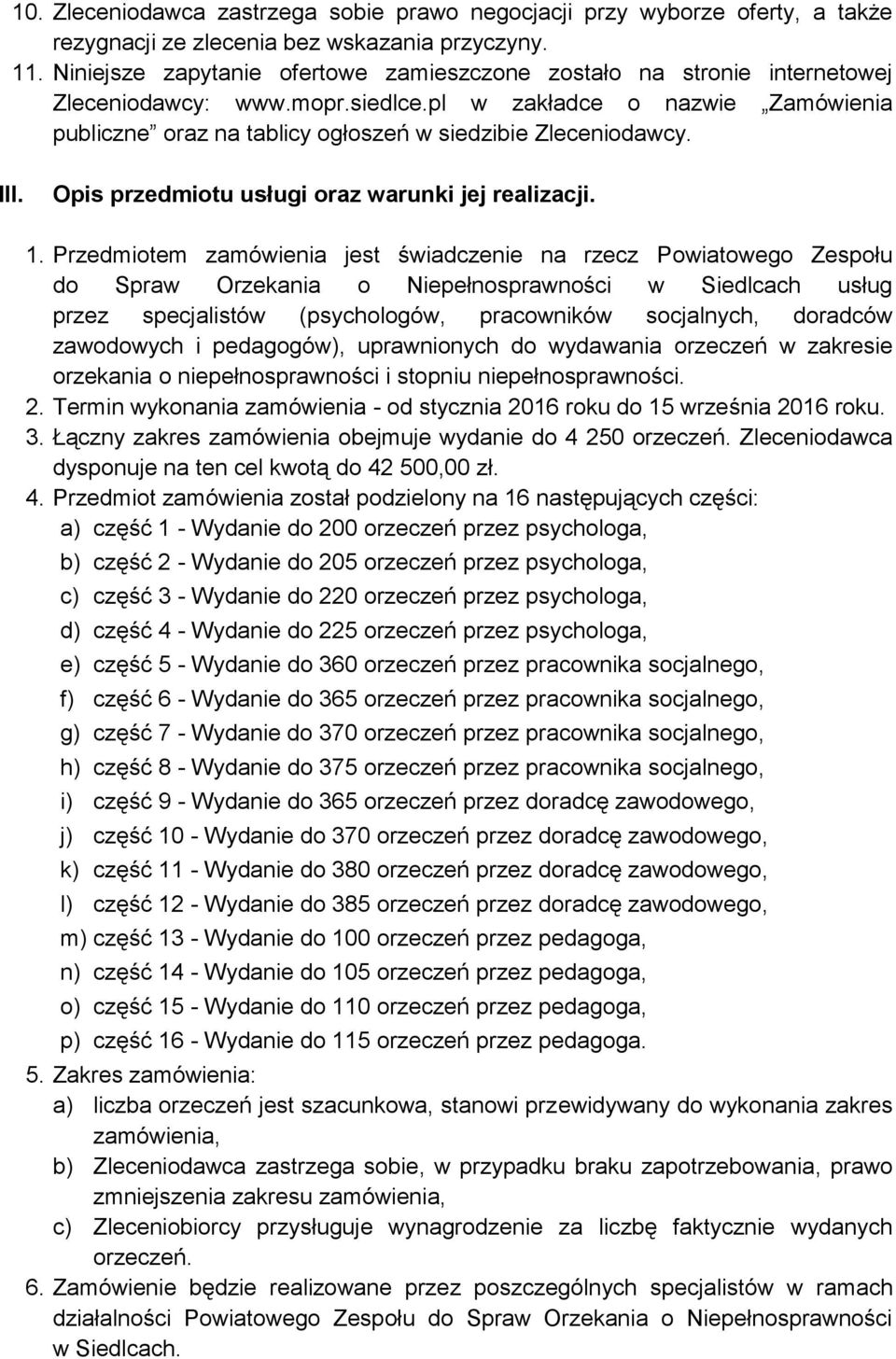 pl w zakładce o nazwie Zamówienia publiczne oraz na tablicy ogłoszeń w siedzibie Zleceniodawcy. III. Opis przedmiotu usługi oraz warunki jej realizacji. 1.