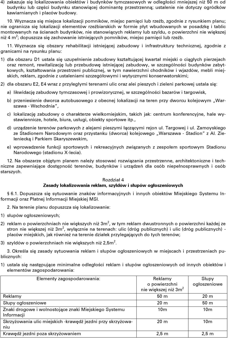 Wyznacza się miejsca lokalizacji pomników, miejsc pamięci lub rzeźb, zgodnie z rysunkiem planu; nie ogranicza się lokalizacji elementów rzeźbiarskich w formie płyt wbudowanych w posadzkę i tablic