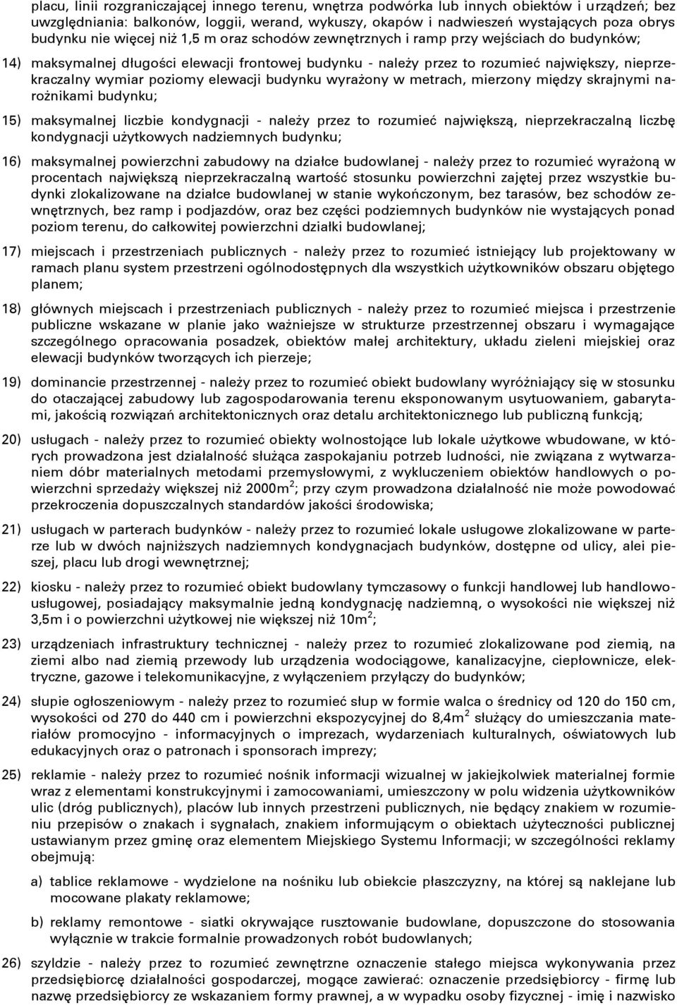 poziomy elewacji budynku wyrażony w metrach, mierzony między skrajnymi narożnikami budynku; 15) maksymalnej liczbie kondygnacji - należy przez to rozumień największą, nieprzekraczalną liczbę