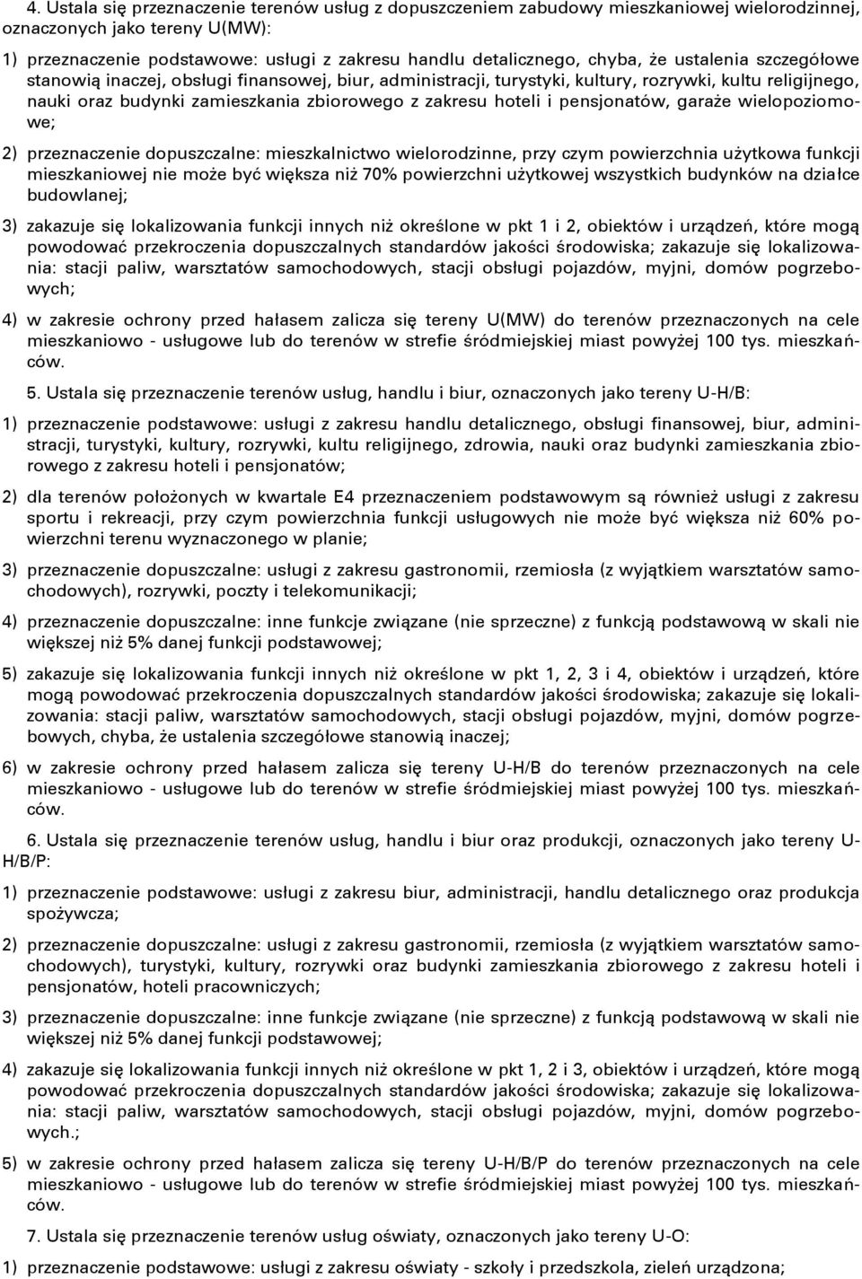 i pensjonatów, garaże wielopoziomowe; 2) przeznaczenie dopuszczalne: mieszkalnictwo wielorodzinne, przy czym powierzchnia użytkowa funkcji mieszkaniowej nie może byń większa niż 70% powierzchni