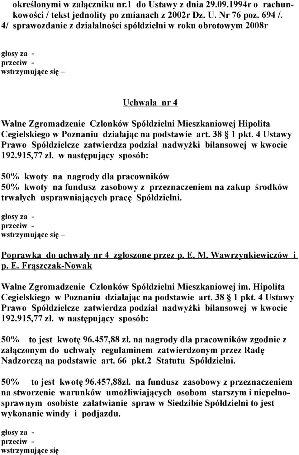 podstawie art. 38 1 pkt. 4 Ustawy Prawo Spółdzielcze zatwierdza podział nadwyżki bilansowej w kwocie 192.915,77 zł.