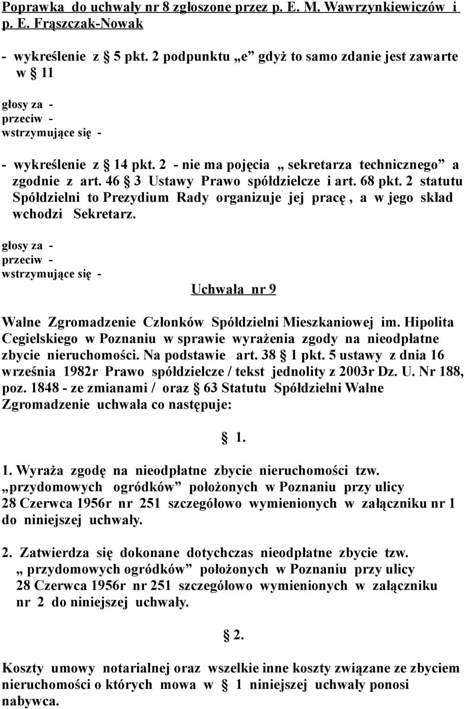 2 statutu Spółdzielni to Prezydium Rady organizuje jej pracę, a w jego skład wchodzi Sekretarz. Uchwała nr 9 Cegielskiego w Poznaniu w sprawie wyrażenia zgody na nieodpłatne zbycie nieruchomości.